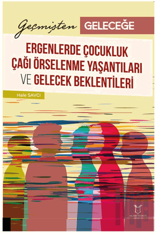 Geçmişten Geleceğe: Ergenlerde Çocukluk Çağı Örselenme Yaşantıları ve 