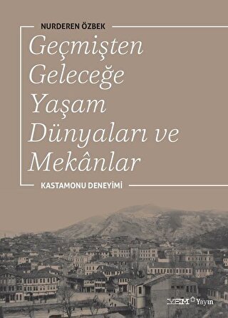 Geçmişten Geleceğe Yaşam Dünyaları ve Mekanlar | Kitap Ambarı