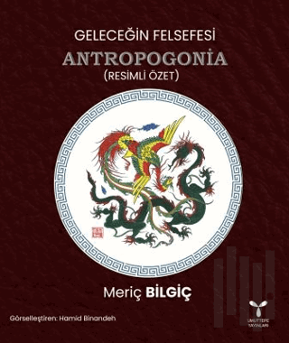 Geleceğin Felsefesi Antropogonia (Resimli Özet) | Kitap Ambarı