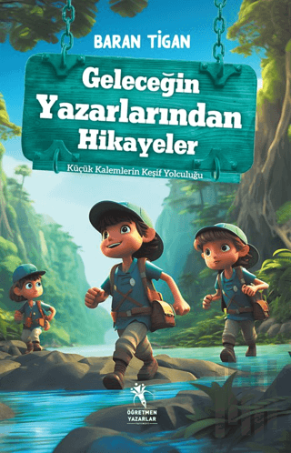 Geleceğin Yazarlarından Hikayeler - Küçük Kalemlerin Keşif Yolculuğu (