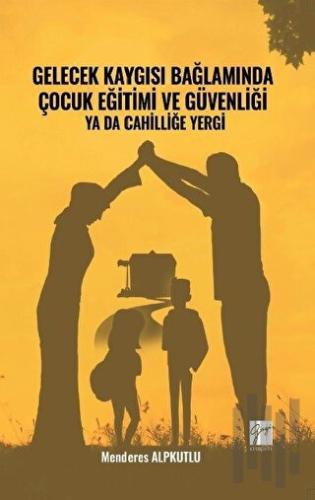 Gelecek Kaygısı Bağlamında Çocuk Eğitimi ve Güvenliği Ya Da Cahilliğe 