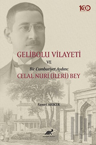 Gelibolu Vilayeti Bir Cumhuriyet Aydını: Celal Nuri (İleri) Bey | Kita