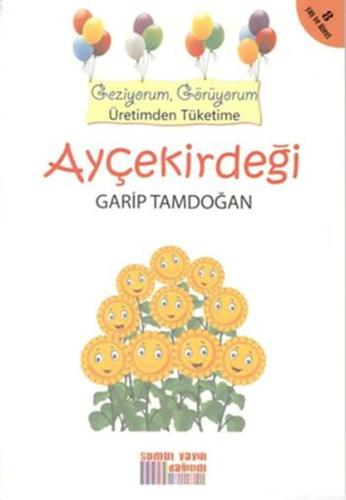 Geziyorum, Görüyorum Üretimden Tüketime: Ayçekirdeği | Kitap Ambarı