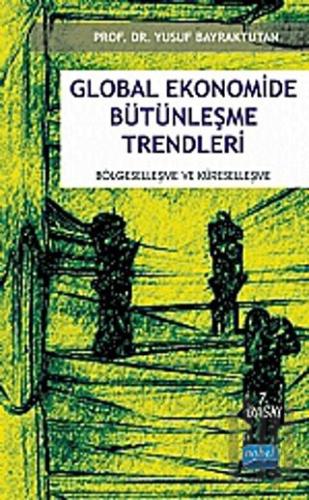 Global Ekonomide Bütünleşme Trendleri Bölgeselleşme ve Küreselleşme | 