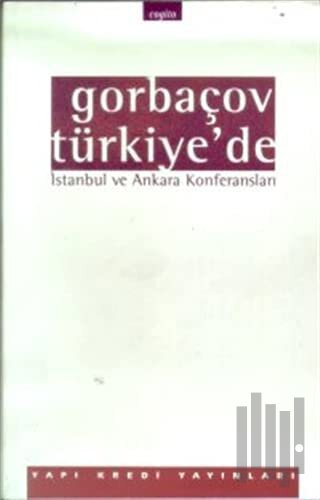 Gorbaçov Türkiye’de İstanbul ve Ankara Konferansları | Kitap Ambarı