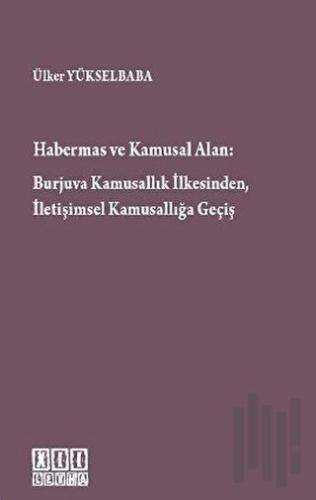 Habermas ve Kamusal Alan: Burjuva Kamusallık İlkesinden, İletişimsel K