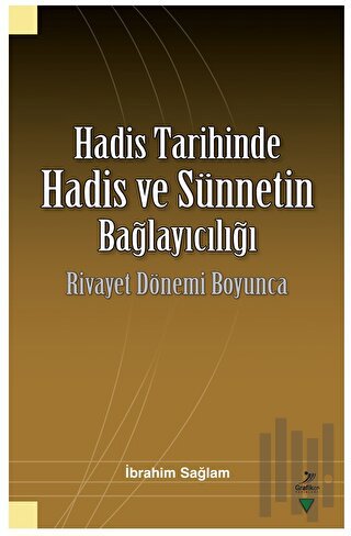 Hadis Tarihinde Hadis ve Sünnetin Bağlayıcılığı Rivayet Dönemi Boyunca