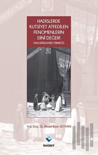 Hadislerde Kutsiyet Atfedilen Fenomenlerin Dini Değeri | Kitap Ambarı