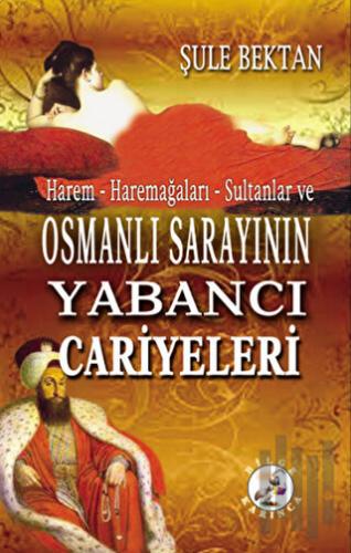 Harem - Haremağaları - Sultanlar ve Osmanlı Sarayının Yabancı Cariyele