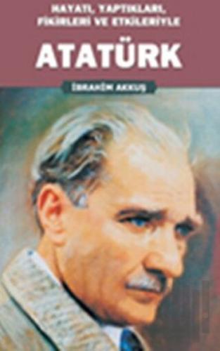 Hayatı, Yaptıkları, Fikirleri ve Etkileriyle Atatürk | Kitap Ambarı