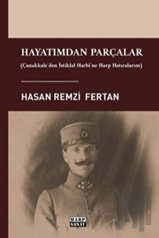 Hayatımdan Parçalar - Çanakkale'den İstiklal Harbi'ne Harp Hatıralarım