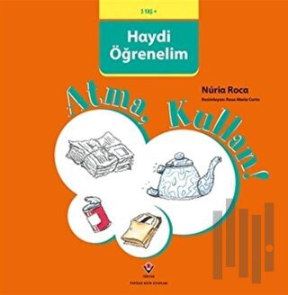 Haydi Öğrenelim - Atma, Kullan! | Kitap Ambarı