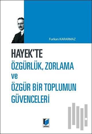 Hayek'te Özgürlük, Zorlama ve Özgür Bir Toplumun Güvenceleri | Kitap A