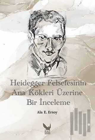 Heidegger Felsefesinin Ana Kökleri Üzerine Bir İnceleme | Kitap Ambarı