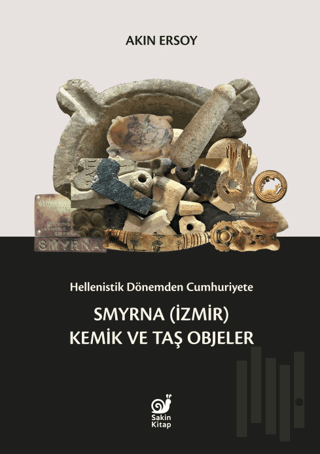 Hellenistik Dönemden Cumhuriyete Smyrna (İzmir) Kemik ve Taş Objeler |