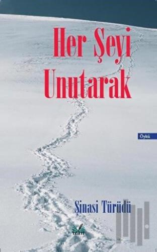 Her Şeyi Unutarak | Kitap Ambarı