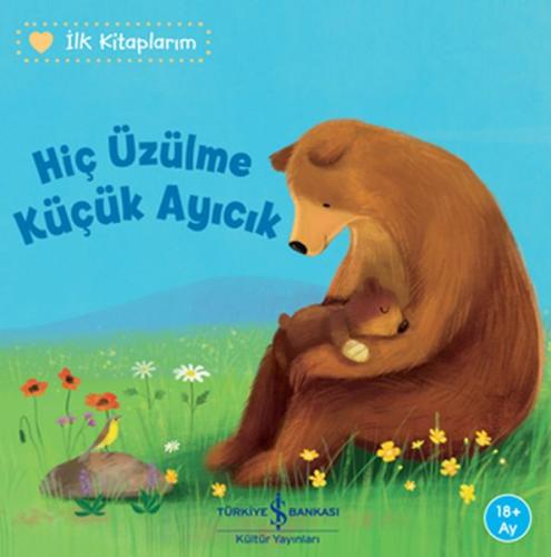 Hiç Üzülme Küçük Ayıcık - İlk Kitaplarım | Kitap Ambarı