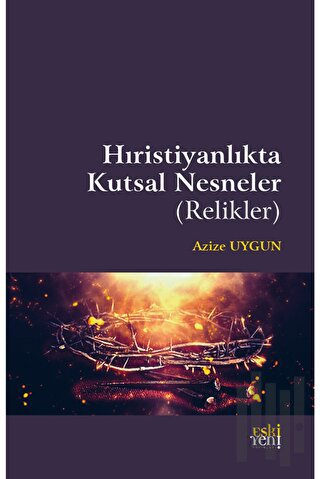 Hıristiyanlıkta Kutsal Nesneler (Relikler) | Kitap Ambarı