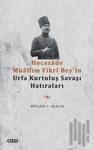 Hocazade Muallim Fikri Bey'in Urfa Kurtuluş Savaşı Hatıraları | Kitap 