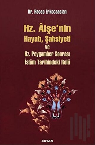 Hz. Aişenin Hayatı, Şahsiyeti ve Hz. Peygamber Sonrası İslam Tarihinde