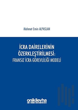 İcra Dairelerinin Özerkleştirilmesi: Fransız İcra Görevliliği Modeli |