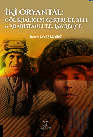 İki Oryantal Çöl Kraliçesi Gertrude Bell ve Arabistanlı T.E. Lawrence 