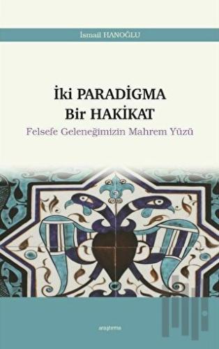 İki Paradigma Bir Hakikat - Felsefe Geleneğimizin Mahrem Yüzü | Kitap 