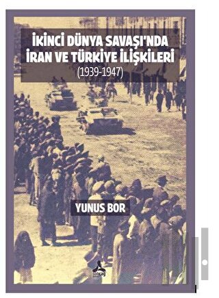 İkinci Dünya Savaşı’nda İran Ve Türkiye İlişkileri (1939-1947) | Kitap