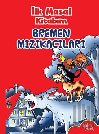 İlk Masal Kitabım - Bremen Mızıkacıları | Kitap Ambarı