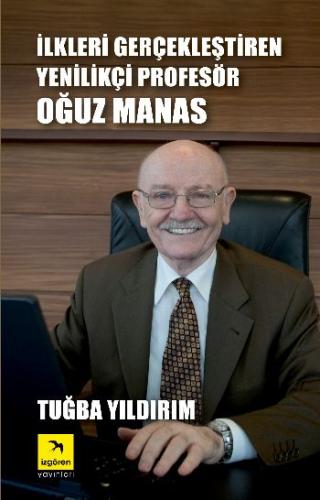 İlkleri Gerçekleştiren Yenilikçi Profesör Oğuz Manas (Ciltli) | Kitap 