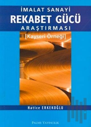 İmalat Sanayi Rekabet Gücü Araştırması Kayseri Örneği | Kitap Ambarı