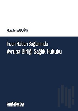 İnsan Hakları Bağlamında Avrupa Birliği Sağlık Hukuku | Kitap Ambarı