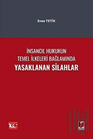 İnsancıl Hukukun Temel İlkeleri Bağlamında Yasaklanan Silahlar | Kitap