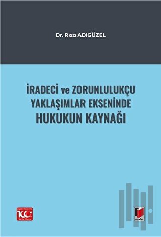 İradeci ve Zorunlulukçu Yaklaşımlar Ekseninde Hukukun Kaynağı | Kitap 