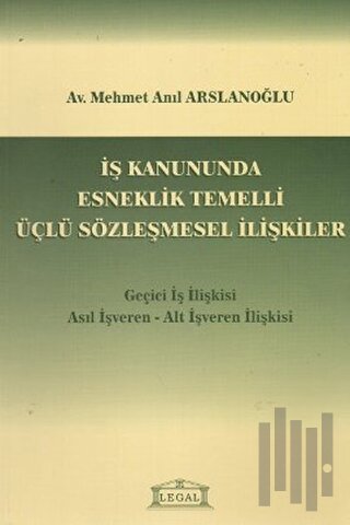 İş Kanununda Esneklik Temelli Üçlü Sözleşmesel İlişkiler | Kitap Ambar