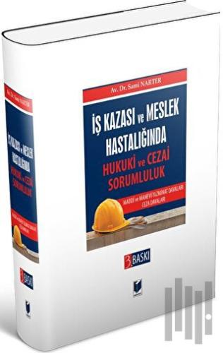 İş Kazası ve Meslek Hastalığında Hukuki ve Cezai Sorumluluk Maddi ve M