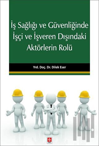 İş Sağlığı ve Güvenliğinde İşçi ve İşveren Dışındaki Aktörlerin Rolü |