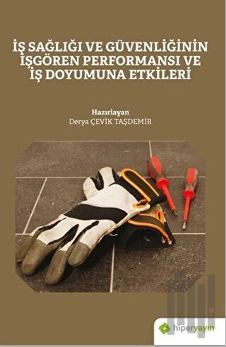 İş Sağlığı ve Güvenliğinin İşgören Performansı ve İş Doyumuna Etkileri