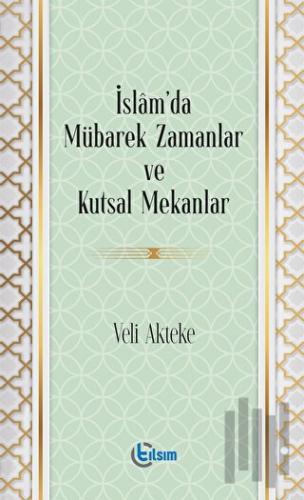 İslam’da Mübarek Zamanlar ve Kutsal Mekanlar | Kitap Ambarı