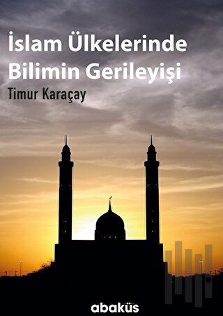 İslam Ülkelerinde Bilimin Gerileyişi | Kitap Ambarı