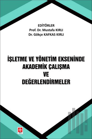 İşletme ve Yönetim Ekseninde Akademik Çalışma ve Değerlendirmeler | Ki