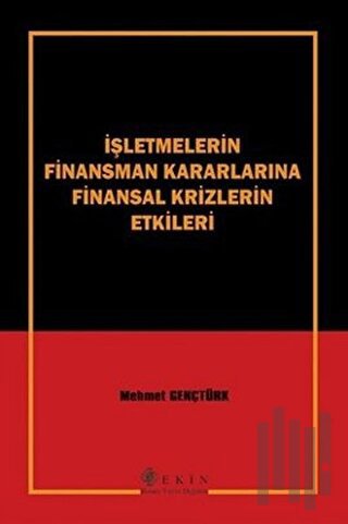 İşletmelerin Finansman Kararlarına Finansal Krizlerin Etkileri | Kitap