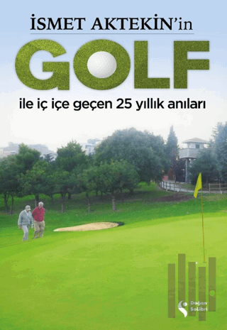 İsmet Aktekin'in Golf ile İç İçe Geçen 25 Yıllık Anıları | Kitap Ambar