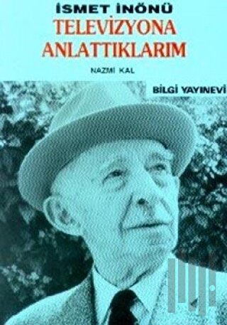 İsmet İnönü / Televizyona Anlattıklarım | Kitap Ambarı