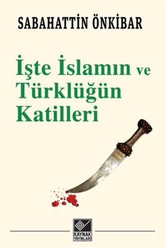 İşte İslamın ve Türklüğün Katilleri | Kitap Ambarı