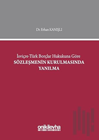 İsviçre-Türk Borçlar Hukukuna Göre Sözleşmenin Kurulmasında Yanılma (C