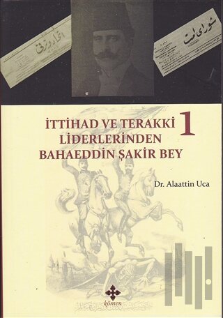 İttihad ve Terakki Liderlerinden Bahaeddin Şakir Bey Cilt: 1 | Kitap A