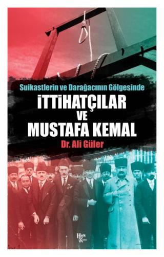 Suikastlerin ve Darağacının Gölgesinde İttihatçılar ve Mustafa Kemal |