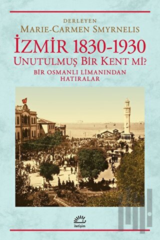 İzmir 1830-1930 Unutulmuş Bir Kent mi? | Kitap Ambarı