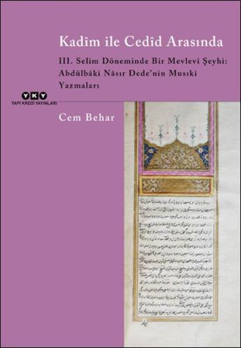 Kadim ile Cedid Arasında - III. Selim Döneminde Bir Mevlevi Şeyhi: Abd